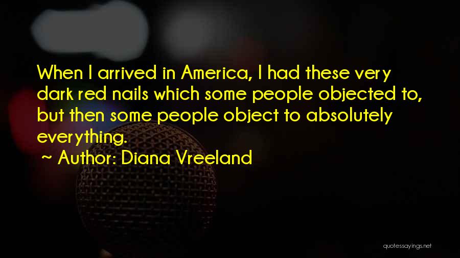 Diana Vreeland Quotes: When I Arrived In America, I Had These Very Dark Red Nails Which Some People Objected To, But Then Some