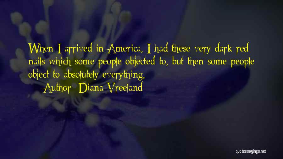 Diana Vreeland Quotes: When I Arrived In America, I Had These Very Dark Red Nails Which Some People Objected To, But Then Some