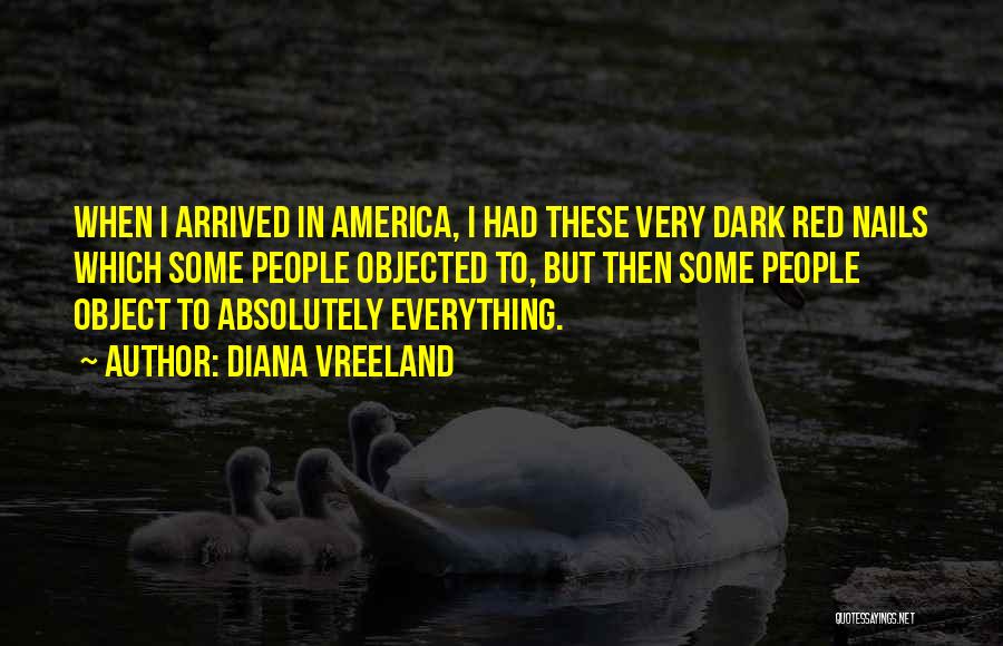 Diana Vreeland Quotes: When I Arrived In America, I Had These Very Dark Red Nails Which Some People Objected To, But Then Some