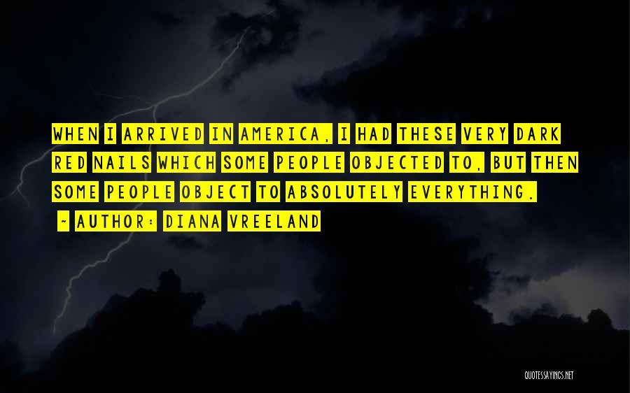 Diana Vreeland Quotes: When I Arrived In America, I Had These Very Dark Red Nails Which Some People Objected To, But Then Some