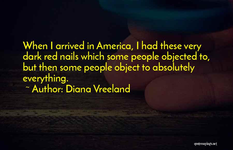 Diana Vreeland Quotes: When I Arrived In America, I Had These Very Dark Red Nails Which Some People Objected To, But Then Some