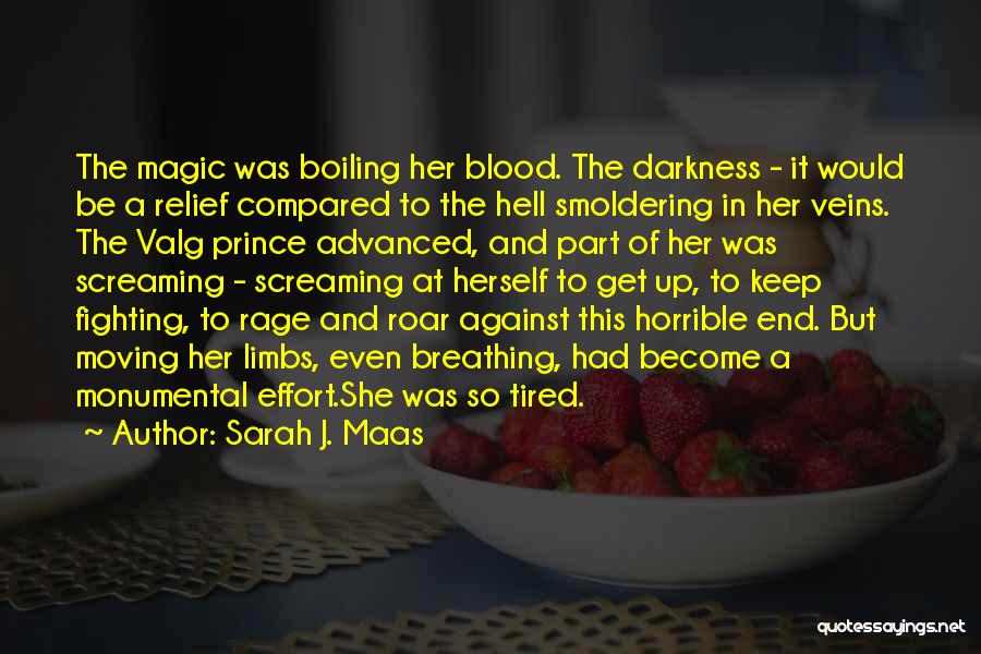 Sarah J. Maas Quotes: The Magic Was Boiling Her Blood. The Darkness - It Would Be A Relief Compared To The Hell Smoldering In