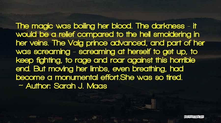 Sarah J. Maas Quotes: The Magic Was Boiling Her Blood. The Darkness - It Would Be A Relief Compared To The Hell Smoldering In