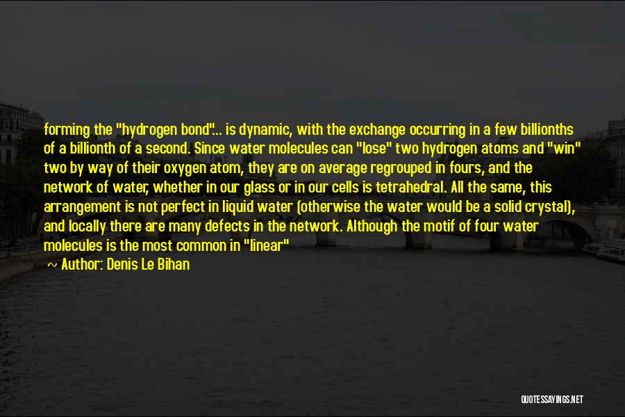 Denis Le Bihan Quotes: Forming The Hydrogen Bond... Is Dynamic, With The Exchange Occurring In A Few Billionths Of A Billionth Of A Second.