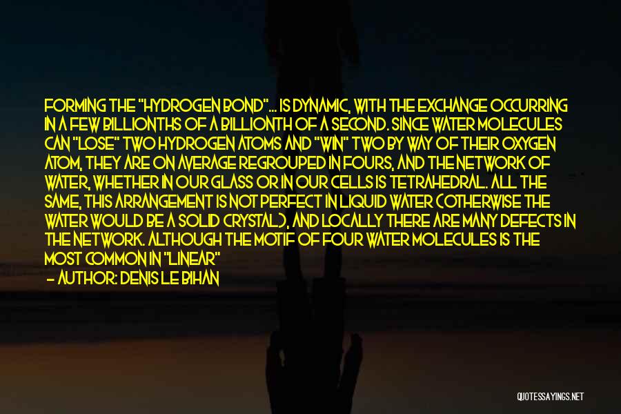 Denis Le Bihan Quotes: Forming The Hydrogen Bond... Is Dynamic, With The Exchange Occurring In A Few Billionths Of A Billionth Of A Second.