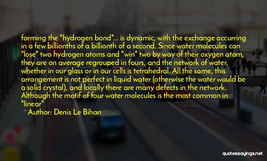 Denis Le Bihan Quotes: Forming The Hydrogen Bond... Is Dynamic, With The Exchange Occurring In A Few Billionths Of A Billionth Of A Second.