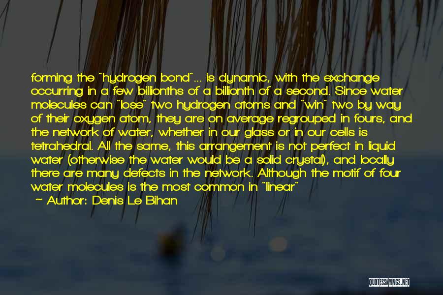 Denis Le Bihan Quotes: Forming The Hydrogen Bond... Is Dynamic, With The Exchange Occurring In A Few Billionths Of A Billionth Of A Second.