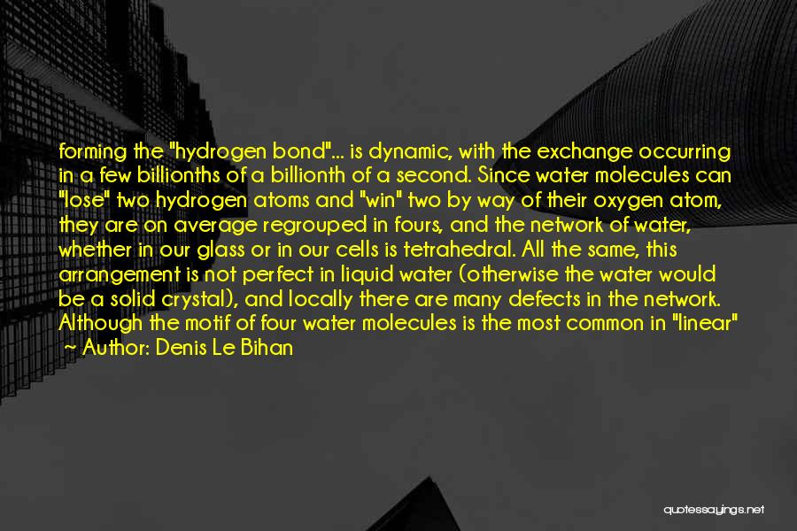 Denis Le Bihan Quotes: Forming The Hydrogen Bond... Is Dynamic, With The Exchange Occurring In A Few Billionths Of A Billionth Of A Second.