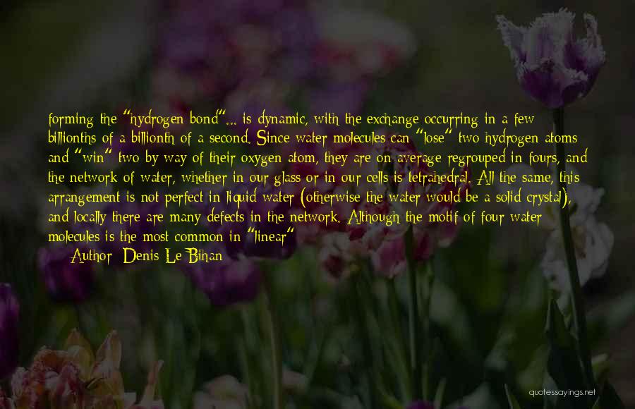 Denis Le Bihan Quotes: Forming The Hydrogen Bond... Is Dynamic, With The Exchange Occurring In A Few Billionths Of A Billionth Of A Second.