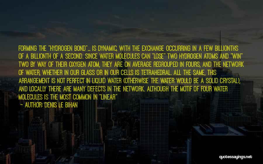 Denis Le Bihan Quotes: Forming The Hydrogen Bond... Is Dynamic, With The Exchange Occurring In A Few Billionths Of A Billionth Of A Second.