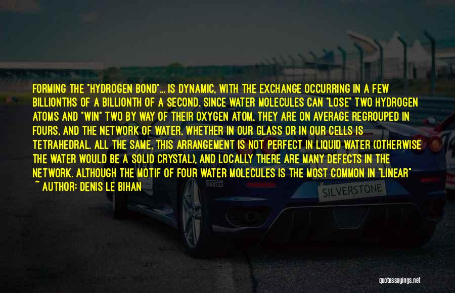 Denis Le Bihan Quotes: Forming The Hydrogen Bond... Is Dynamic, With The Exchange Occurring In A Few Billionths Of A Billionth Of A Second.