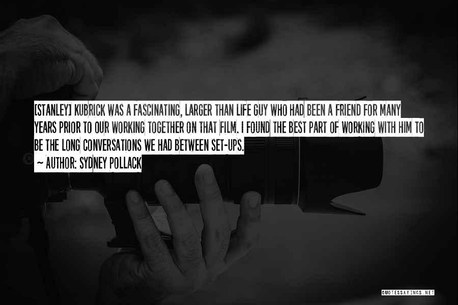 Sydney Pollack Quotes: [stanley] Kubrick Was A Fascinating, Larger Than Life Guy Who Had Been A Friend For Many Years Prior To Our