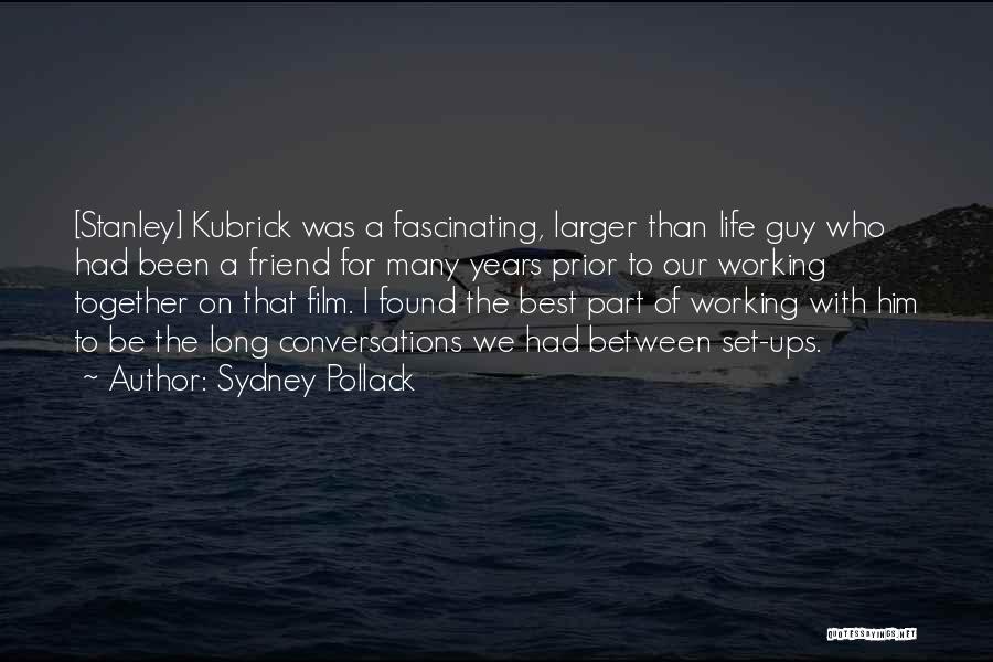 Sydney Pollack Quotes: [stanley] Kubrick Was A Fascinating, Larger Than Life Guy Who Had Been A Friend For Many Years Prior To Our