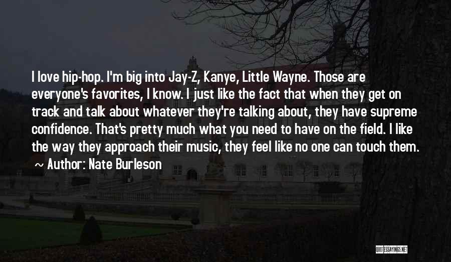 Nate Burleson Quotes: I Love Hip-hop. I'm Big Into Jay-z, Kanye, Little Wayne. Those Are Everyone's Favorites, I Know. I Just Like The