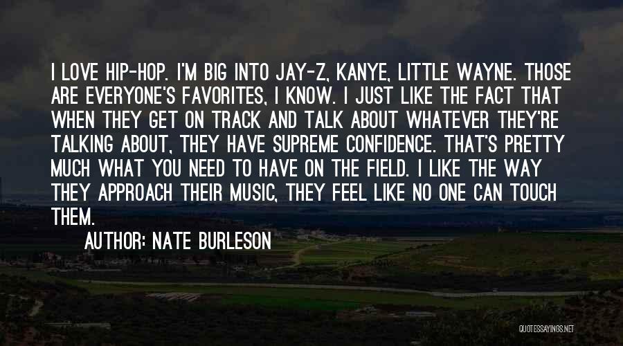 Nate Burleson Quotes: I Love Hip-hop. I'm Big Into Jay-z, Kanye, Little Wayne. Those Are Everyone's Favorites, I Know. I Just Like The