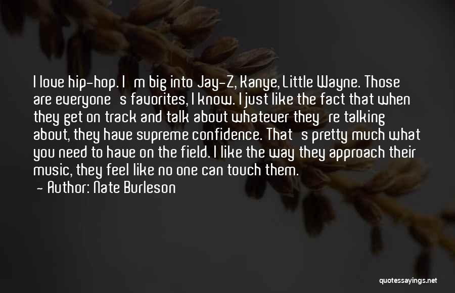 Nate Burleson Quotes: I Love Hip-hop. I'm Big Into Jay-z, Kanye, Little Wayne. Those Are Everyone's Favorites, I Know. I Just Like The