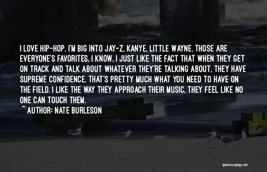 Nate Burleson Quotes: I Love Hip-hop. I'm Big Into Jay-z, Kanye, Little Wayne. Those Are Everyone's Favorites, I Know. I Just Like The