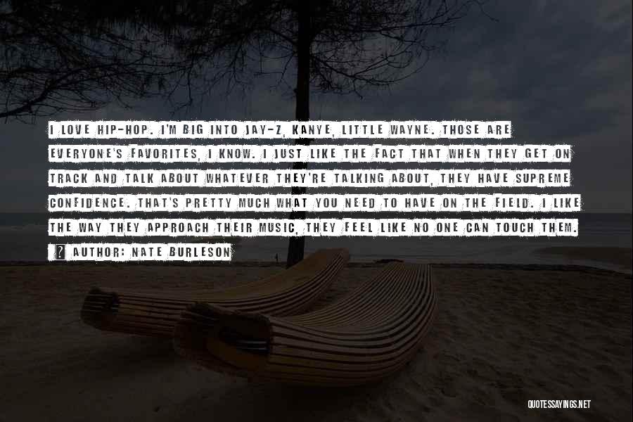 Nate Burleson Quotes: I Love Hip-hop. I'm Big Into Jay-z, Kanye, Little Wayne. Those Are Everyone's Favorites, I Know. I Just Like The