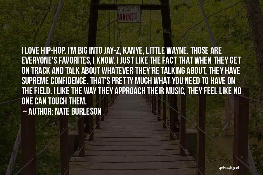 Nate Burleson Quotes: I Love Hip-hop. I'm Big Into Jay-z, Kanye, Little Wayne. Those Are Everyone's Favorites, I Know. I Just Like The