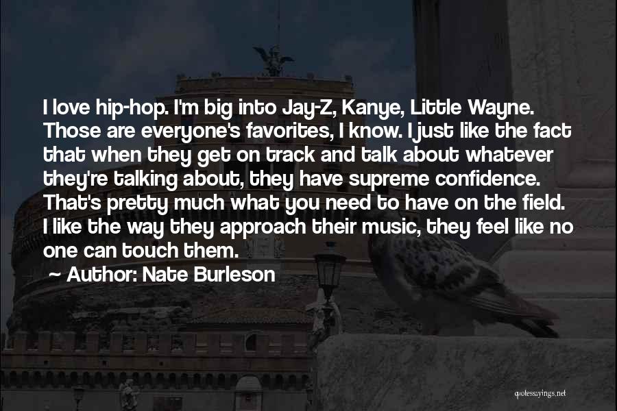 Nate Burleson Quotes: I Love Hip-hop. I'm Big Into Jay-z, Kanye, Little Wayne. Those Are Everyone's Favorites, I Know. I Just Like The