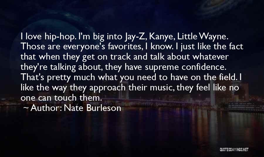 Nate Burleson Quotes: I Love Hip-hop. I'm Big Into Jay-z, Kanye, Little Wayne. Those Are Everyone's Favorites, I Know. I Just Like The