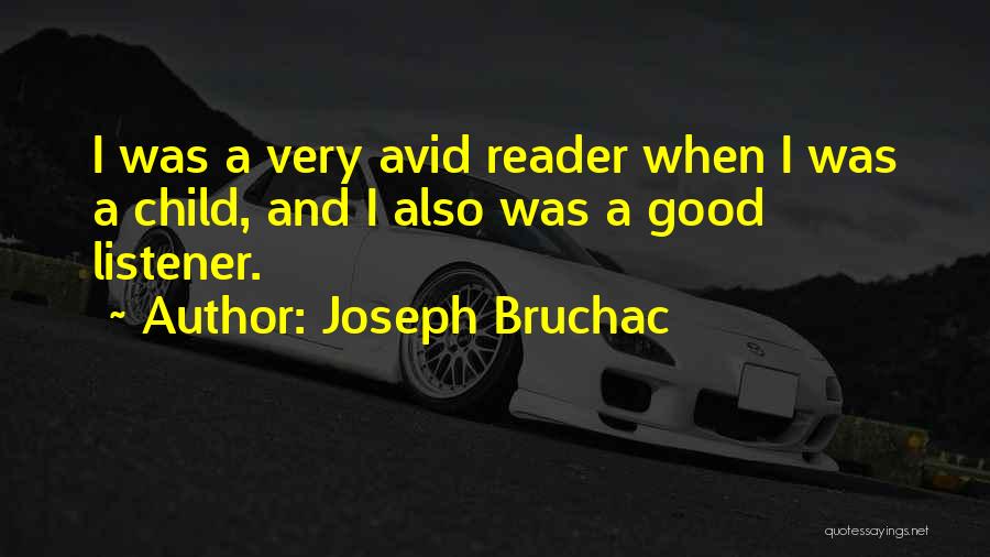 Joseph Bruchac Quotes: I Was A Very Avid Reader When I Was A Child, And I Also Was A Good Listener.