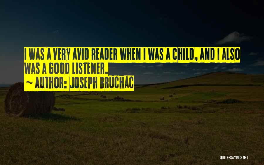Joseph Bruchac Quotes: I Was A Very Avid Reader When I Was A Child, And I Also Was A Good Listener.