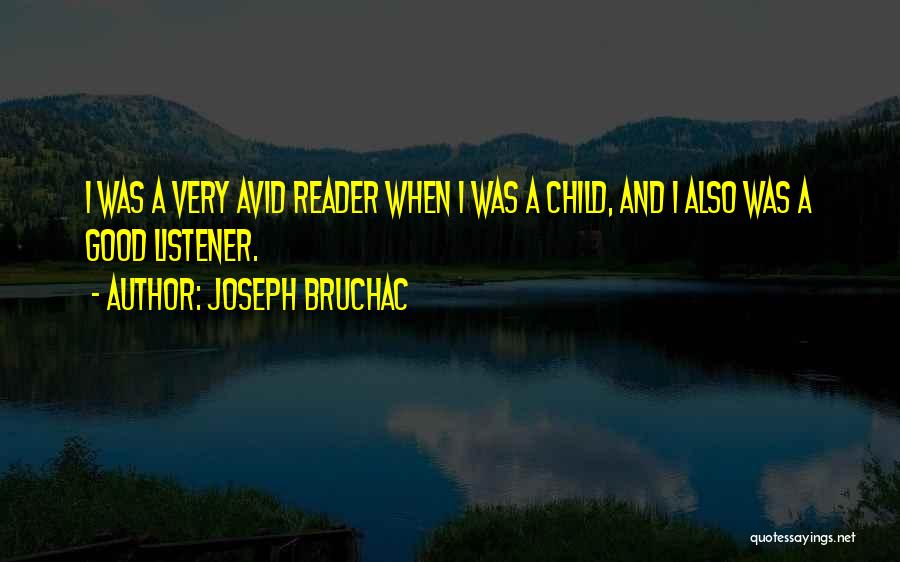 Joseph Bruchac Quotes: I Was A Very Avid Reader When I Was A Child, And I Also Was A Good Listener.