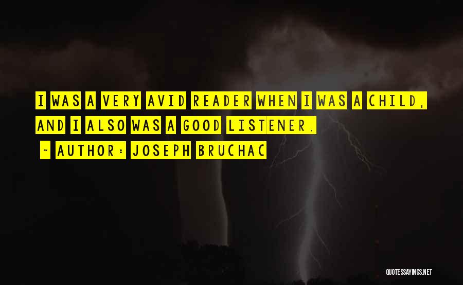 Joseph Bruchac Quotes: I Was A Very Avid Reader When I Was A Child, And I Also Was A Good Listener.