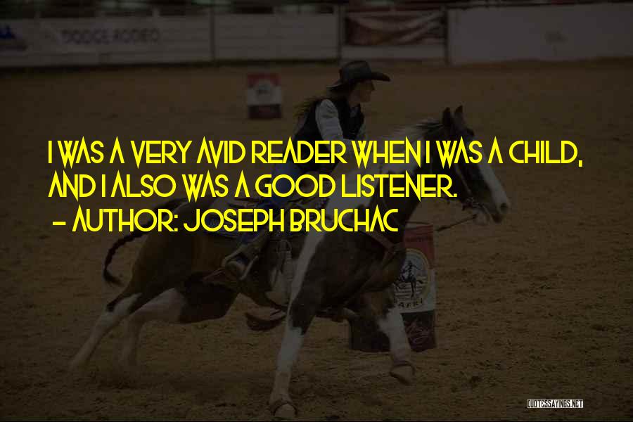 Joseph Bruchac Quotes: I Was A Very Avid Reader When I Was A Child, And I Also Was A Good Listener.