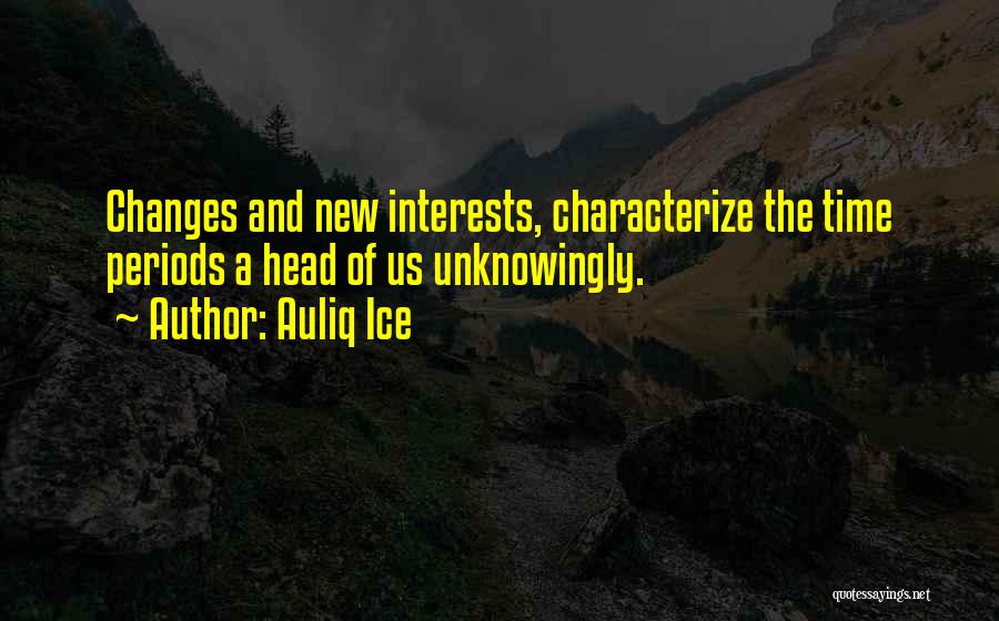 Auliq Ice Quotes: Changes And New Interests, Characterize The Time Periods A Head Of Us Unknowingly.