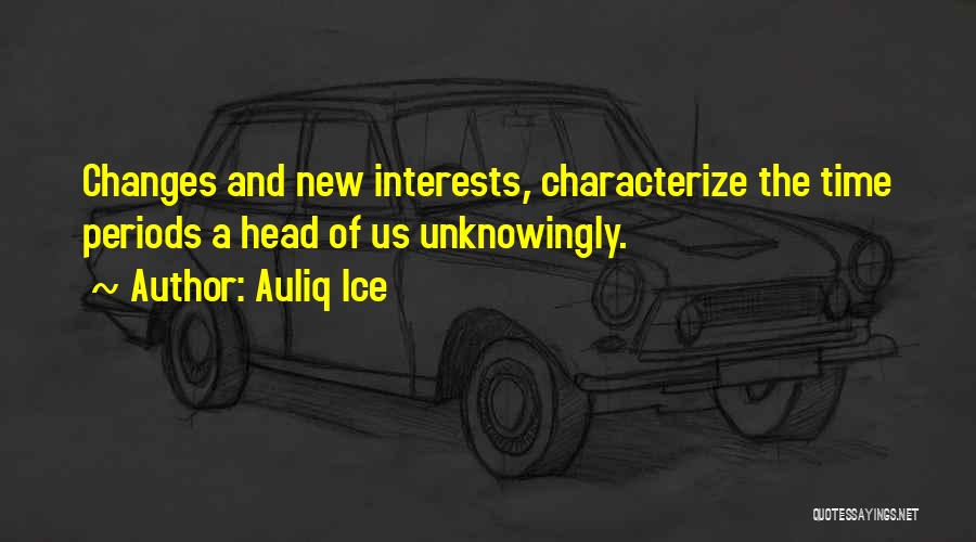 Auliq Ice Quotes: Changes And New Interests, Characterize The Time Periods A Head Of Us Unknowingly.