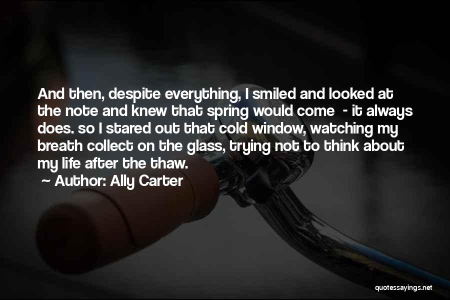 Ally Carter Quotes: And Then, Despite Everything, I Smiled And Looked At The Note And Knew That Spring Would Come - It Always