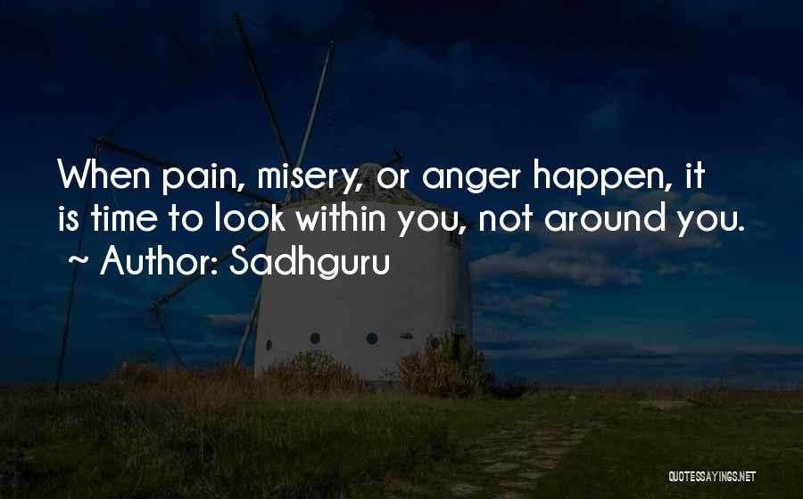 Sadhguru Quotes: When Pain, Misery, Or Anger Happen, It Is Time To Look Within You, Not Around You.