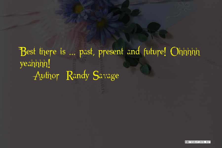 Randy Savage Quotes: Best There Is ... Past, Present And Future! Ohhhhh Yeahhhh!