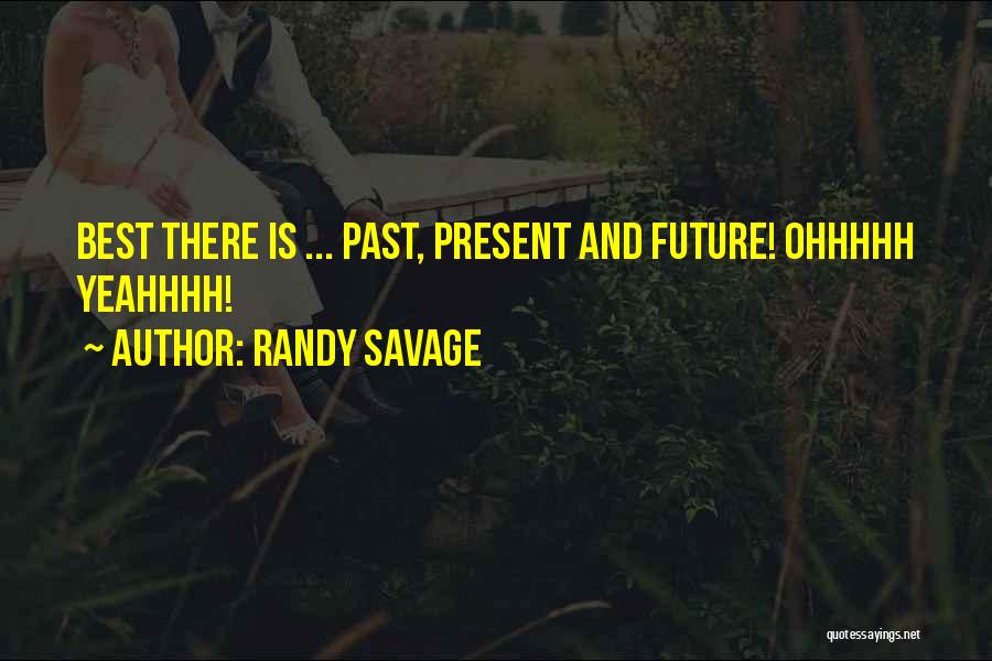 Randy Savage Quotes: Best There Is ... Past, Present And Future! Ohhhhh Yeahhhh!