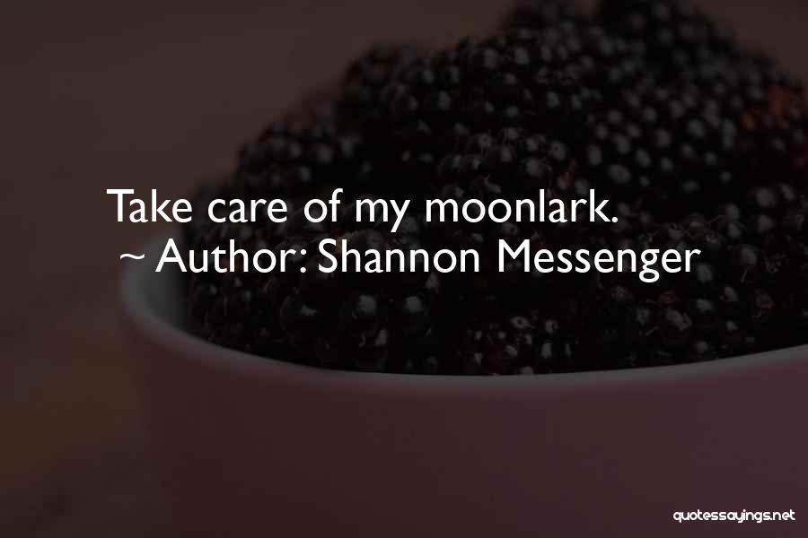 Shannon Messenger Quotes: Take Care Of My Moonlark.