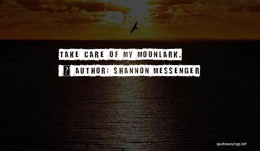 Shannon Messenger Quotes: Take Care Of My Moonlark.
