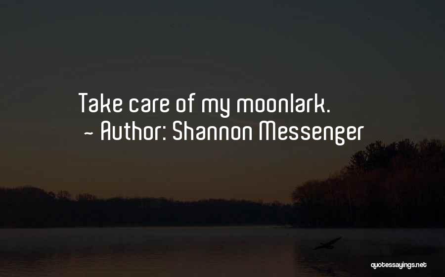 Shannon Messenger Quotes: Take Care Of My Moonlark.