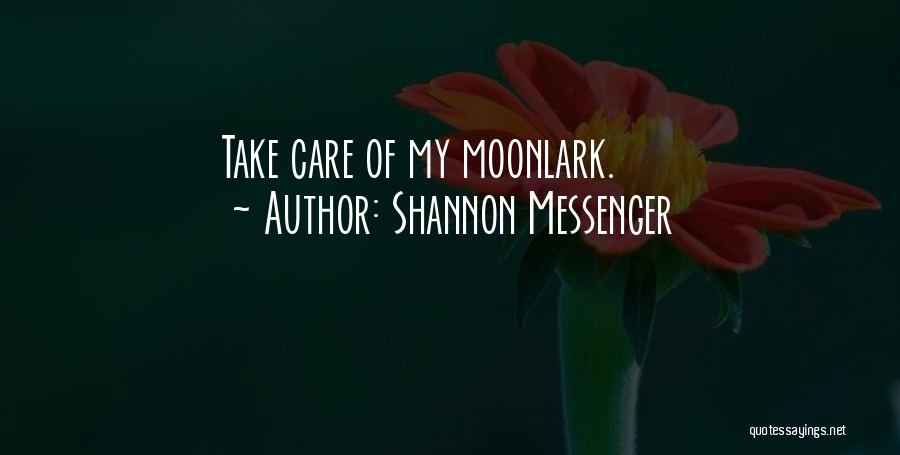 Shannon Messenger Quotes: Take Care Of My Moonlark.