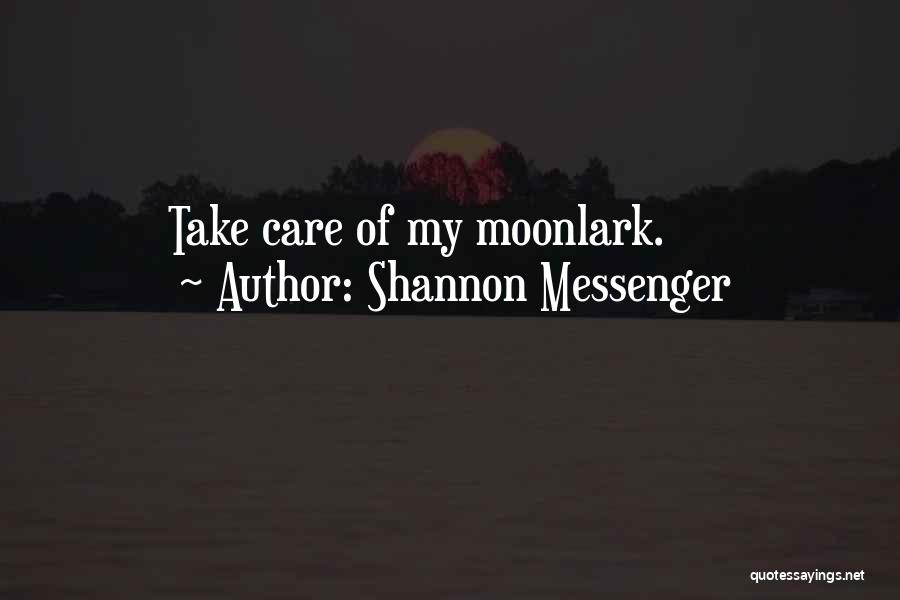 Shannon Messenger Quotes: Take Care Of My Moonlark.