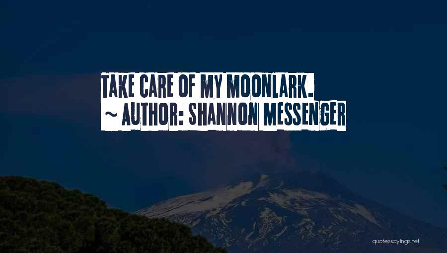 Shannon Messenger Quotes: Take Care Of My Moonlark.