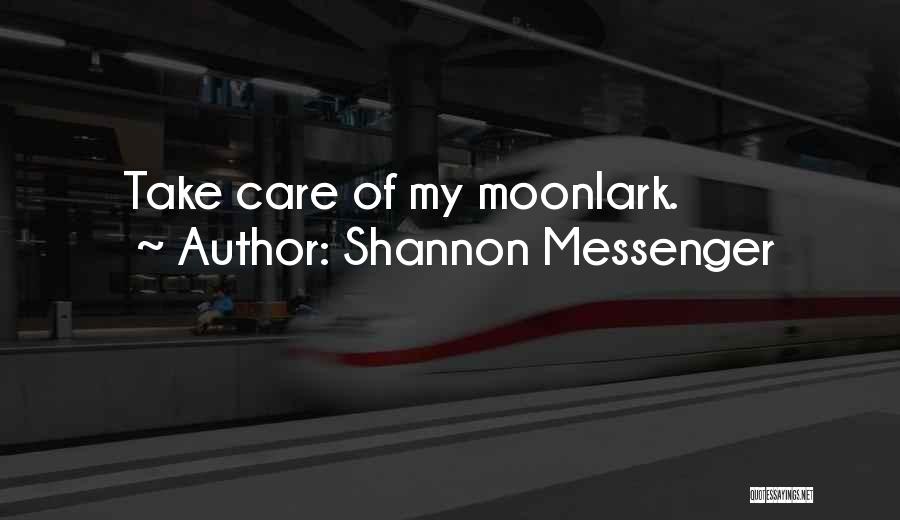 Shannon Messenger Quotes: Take Care Of My Moonlark.