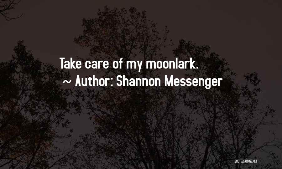 Shannon Messenger Quotes: Take Care Of My Moonlark.
