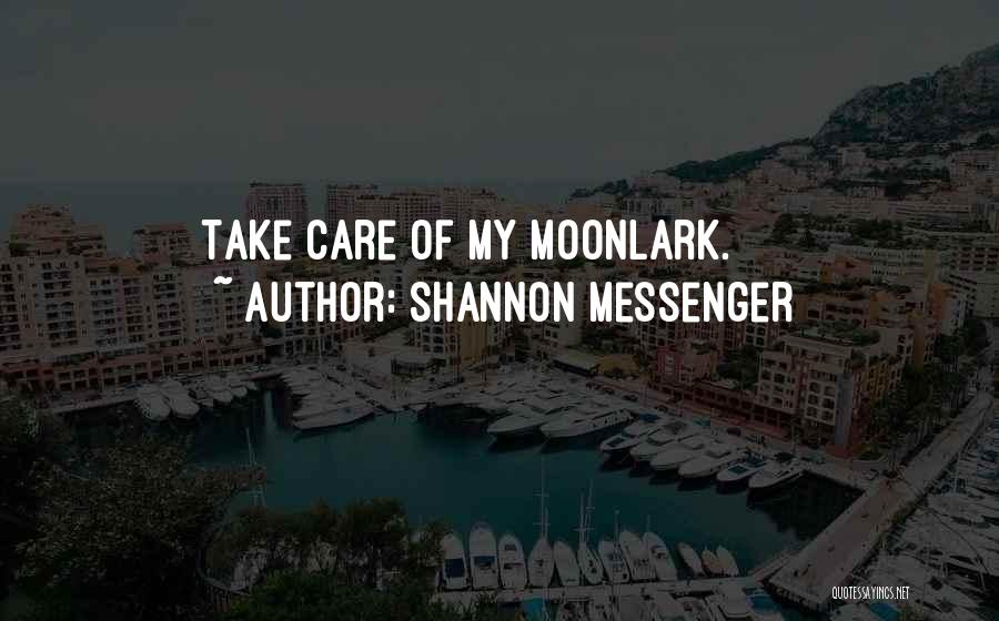 Shannon Messenger Quotes: Take Care Of My Moonlark.