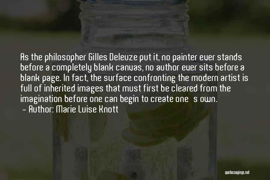 Marie Luise Knott Quotes: As The Philosopher Gilles Deleuze Put It, No Painter Ever Stands Before A Completely Blank Canvas, No Author Ever Sits