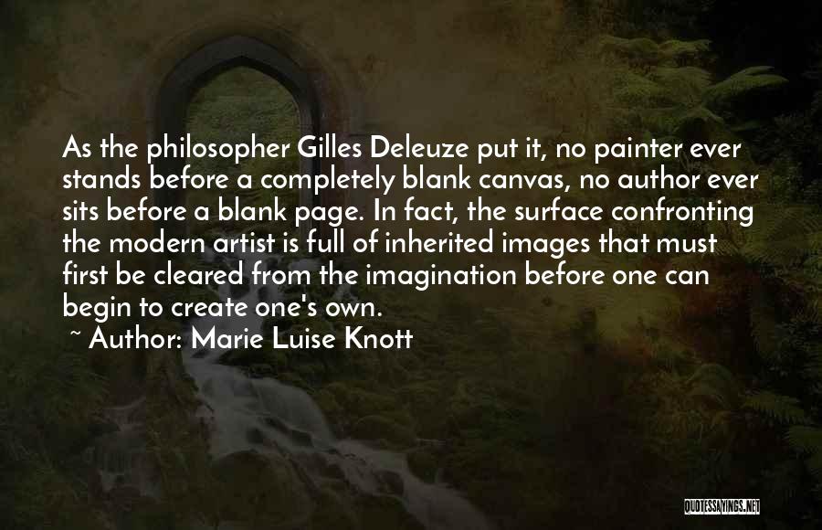 Marie Luise Knott Quotes: As The Philosopher Gilles Deleuze Put It, No Painter Ever Stands Before A Completely Blank Canvas, No Author Ever Sits