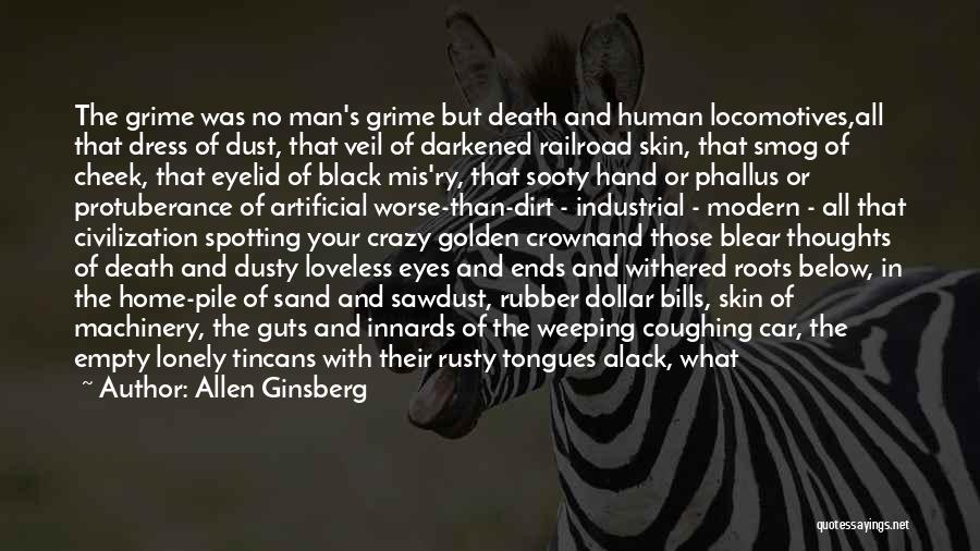 Allen Ginsberg Quotes: The Grime Was No Man's Grime But Death And Human Locomotives,all That Dress Of Dust, That Veil Of Darkened Railroad