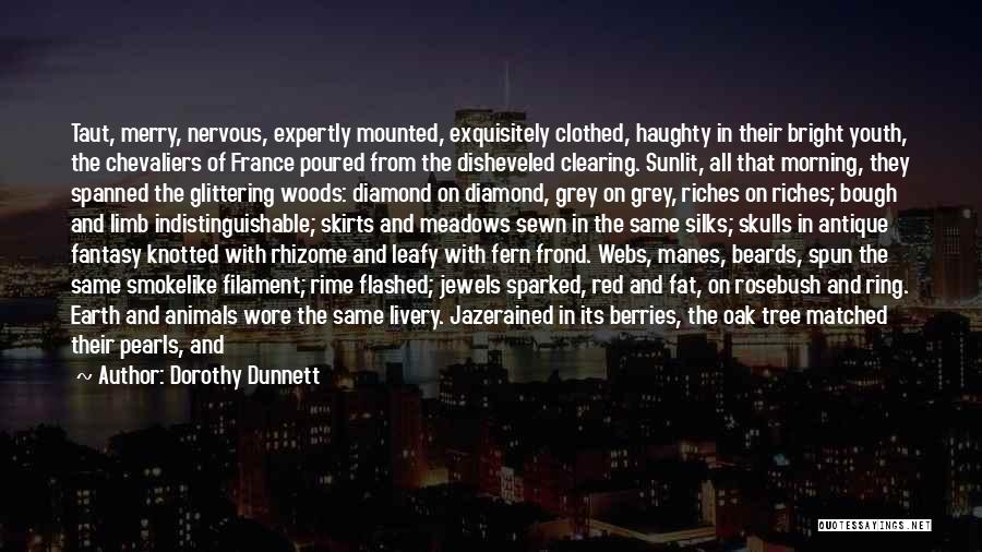 Dorothy Dunnett Quotes: Taut, Merry, Nervous, Expertly Mounted, Exquisitely Clothed, Haughty In Their Bright Youth, The Chevaliers Of France Poured From The Disheveled