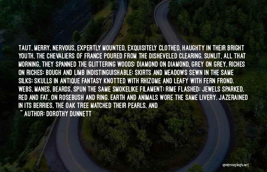 Dorothy Dunnett Quotes: Taut, Merry, Nervous, Expertly Mounted, Exquisitely Clothed, Haughty In Their Bright Youth, The Chevaliers Of France Poured From The Disheveled